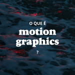 O que é Motion Graphics? Como criar Animações?