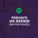 Podcasts sobre UX Design no Spotify